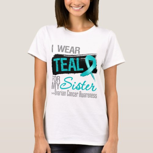 I Wear Teal Ribbon For My Sister Ovarian Cancer T_Shirt