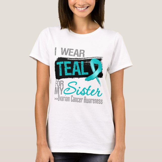 I Wear Teal Ribbon For My Sister Ovarian Cancer T-Shirt (Front)