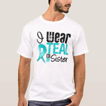 I Wear Teal Ribbon For My Sister T-Shirt
