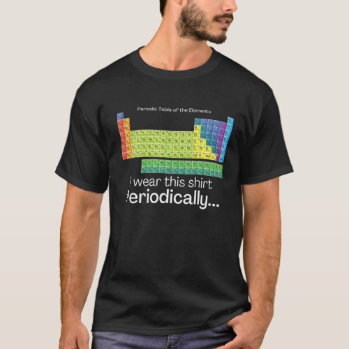 I Wear This Periodically Periodic Table Chemistry T_Shirt