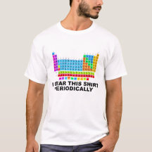 I wear this shirt periodically - periodic table
