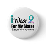 I Wear Thyroid Cancer Ribbon For My Sister Button