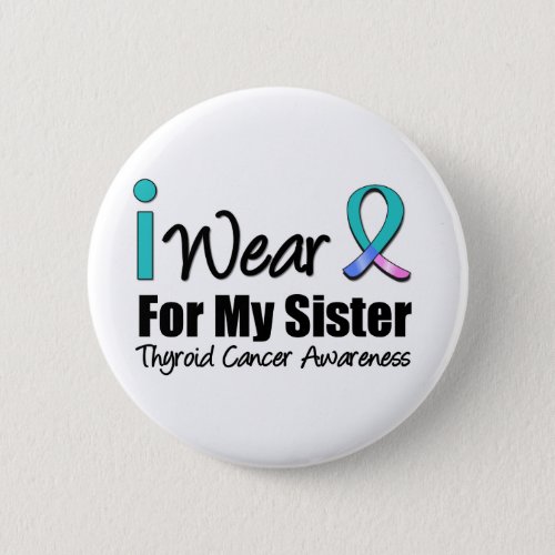I Wear Thyroid Cancer Ribbon For My Sister Button
