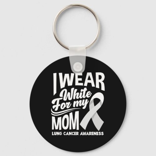 I Wear White For My Mom Lung Cancer Awareness  Keychain