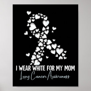I Wear White For My Mom Lung Cancer Awareness Poster