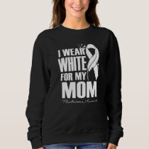 I Wear White For My Mom Mesothelioma Awareness Fea Sweatshirt
