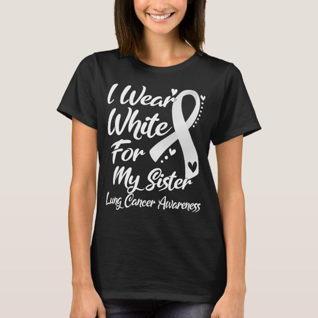 I Wear White For My Sister Lung Cancer Awareness T-Shirt (Front)