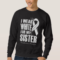 I Wear White For My Sister Mesothelioma Awareness Sweatshirt