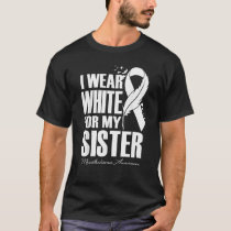 I Wear White For My Sister Mesothelioma Awareness T-Shirt