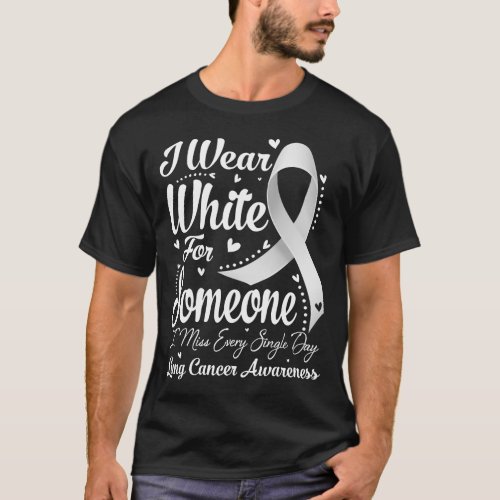 I Wear White For Someone I Miss Lung Cancer T_Shirt