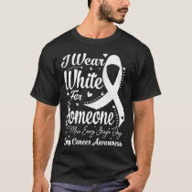 I Wear White For Someone LUNG CANCER Awareness T-Shirt