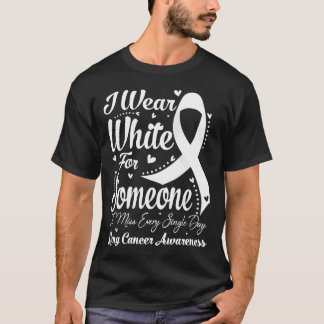 I Wear White For Someone LUNG CANCER Awareness T-Shirt
