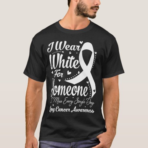 I Wear White For Someone LUNG CANCER Awareness T_Shirt