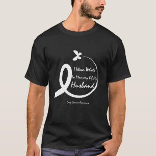 I Wear White In Memory Of My Husband Lung Cancer A T-Shirt