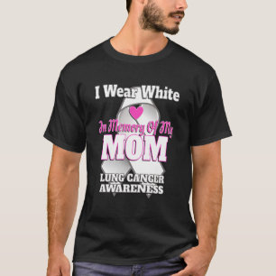 I Wear White In Memory Of My Mom Lung Cancer Aware T-Shirt