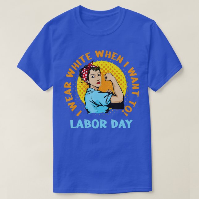 I Wear White When I Want To Labor Day Feminist Wom T-Shirt (Design Front)