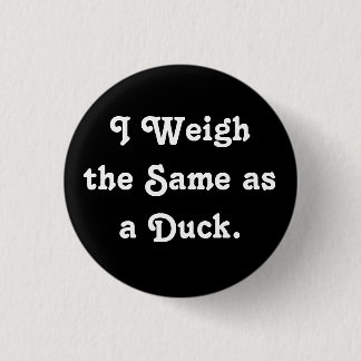 I Weigh the Same as a Duck. Button