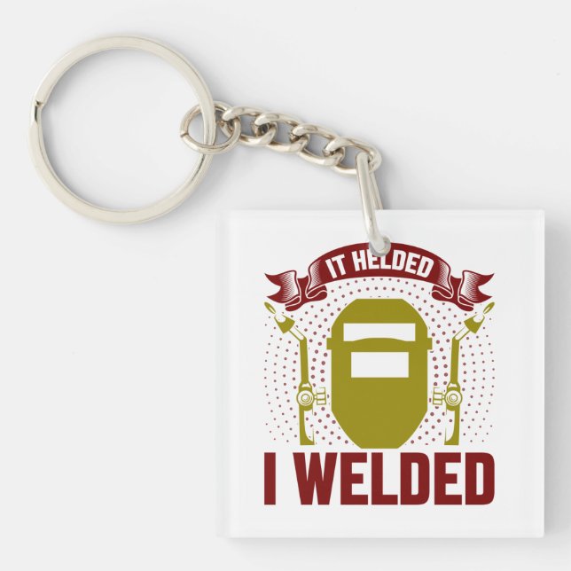 I WELDED IT HELDED, Funny Welder Quote Keychain (Front)