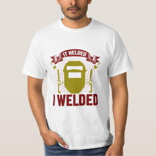 I WELDED IT HELDED, Funny Welder Quote T-Shirt