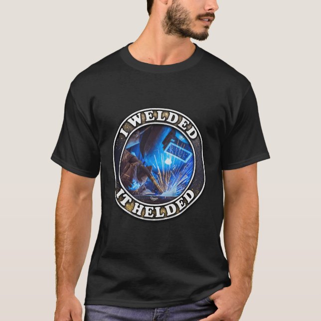 I Welded It Helded Funny Welding T-Shirt (Front)