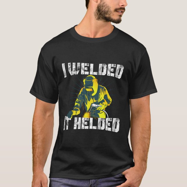 I Welded It Helded Mig Welding Funny Welder Pun T-Shirt (Front)
