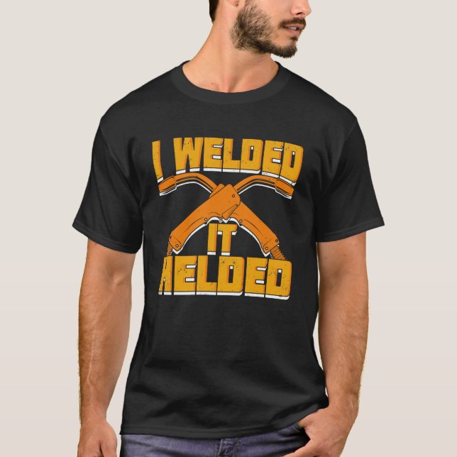 I Welded It Helded Welder Gift T-Shirt (Front)