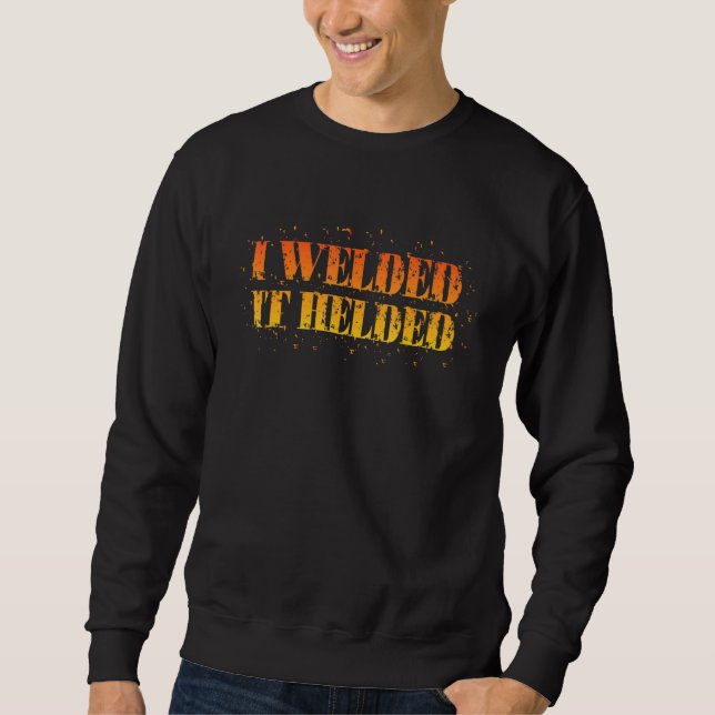I Welded It Helded Welder Sweatshirt (Front)
