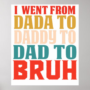 I WENT FROM DADA TO DADDY TO DAD TO BRUH7.png Poster