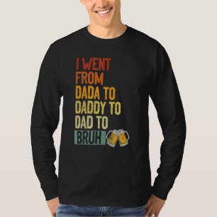 I Went From Dada To Daddy To Dad To Bruh Beer Fath T-Shirt