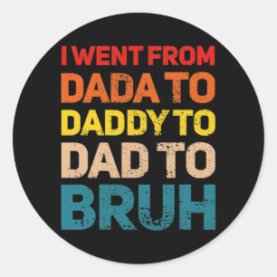I Went from Dada to Daddy to Dad to Bruh Dad Classic Round Sticker