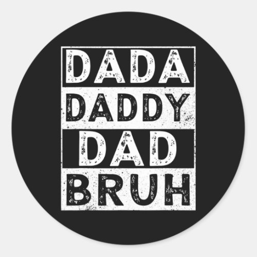 I went from Dada to Daddy to Dad to Bruh Fathers Classic Round Sticker