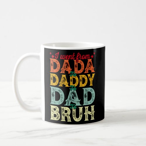 I Went From Dada To Daddy To Dad To Bruh FatherS  Coffee Mug