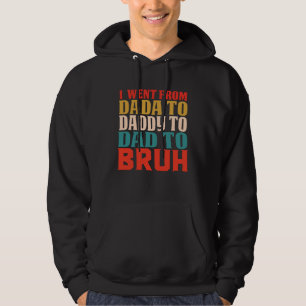 I Went From Dada To Daddy To Dad To Bruh Father's Hoodie