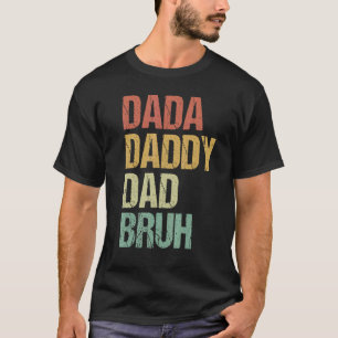 I Went From Dada To Daddy To Dad To Bruh For Fathe T-Shirt