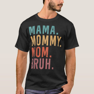 I Went From Mama Mommy Mom Bruh Funny Mother's Day T-Shirt