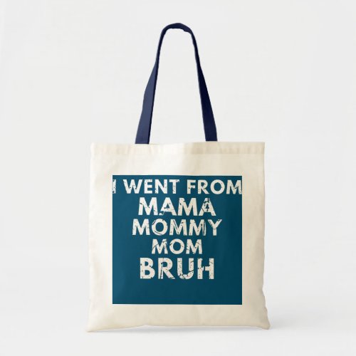 I Went From Mama Mommy Mom Bruh Mothers Day Tote Bag