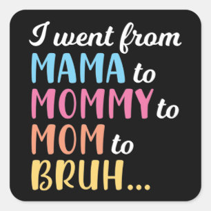 I Went From Mama Mommy Mom Bruh Square Sticker