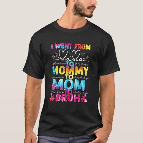 I Went From Mama To Mommy Mom Bruh Tie Dye Mothers T_Shirt