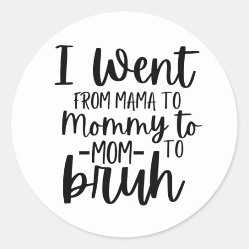 I Went From Mama To Mommy To Mom To Bruh Classic Round Sticker