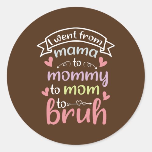 I went from mama to mommy to mom to bruh  classic round sticker