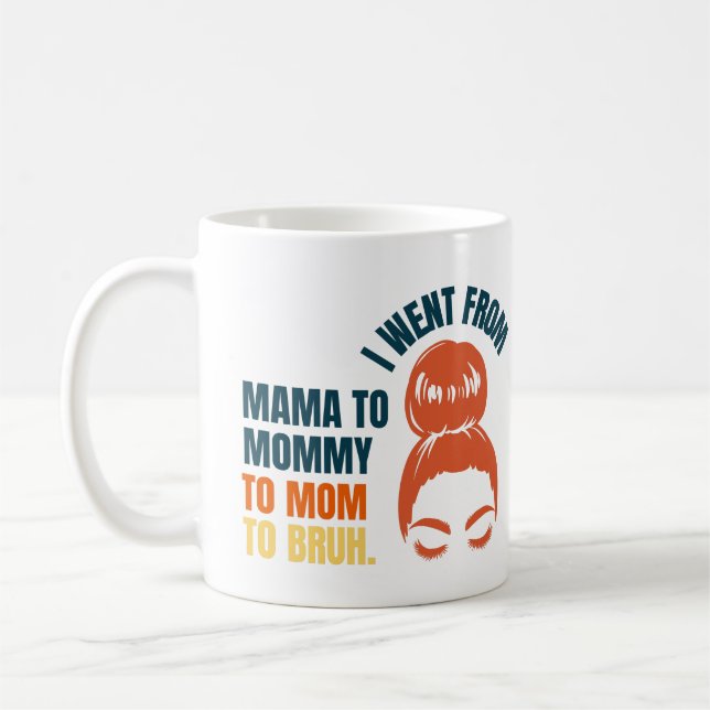 I went from mama to mommy to mom to bruh coffee mug (Left)