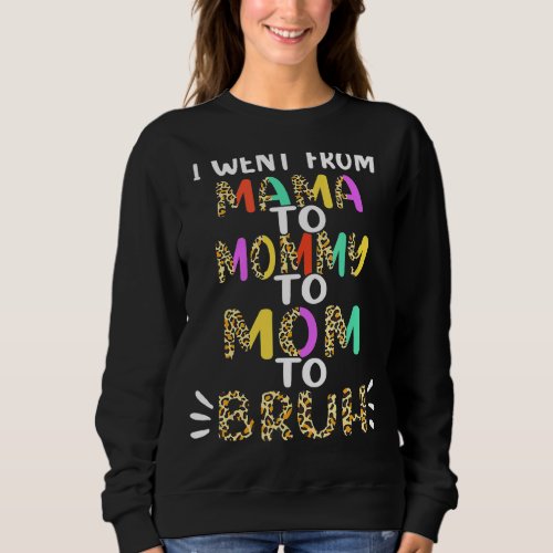 I Went From Mama To Mommy To Mom To Bruh First Mot Sweatshirt
