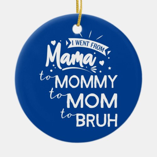 I Went From Mama To Mommy To Mom To Bruh Funny Ceramic Ornament