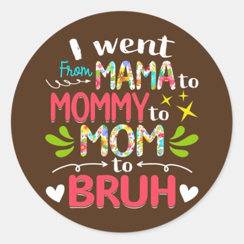 I Went From Mama To Mommy To Mom To Bruh Funny Classic Round Sticker