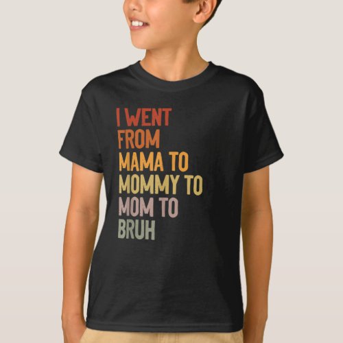 I Went From Mama to Mommy to Mom to Bruh Funny Mot T_Shirt