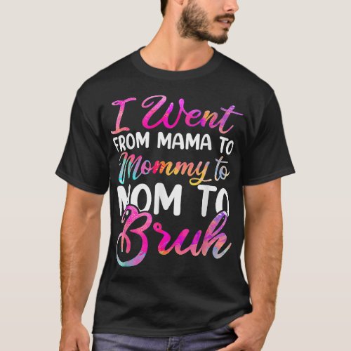 I Went From Mama To Mommy To Mom To Bruh Funny Mot T_Shirt