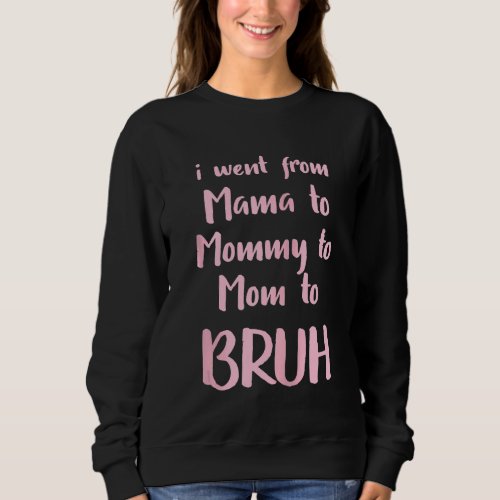 I Went From Mama To Mommy To Mom To Bruh Funny Zip Sweatshirt