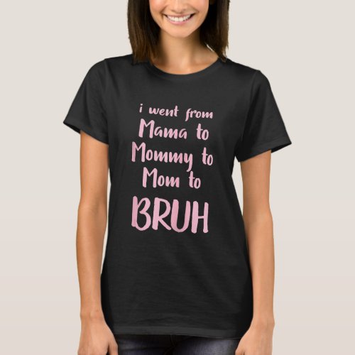 I Went From Mama To Mommy To Mom To Bruh Funny Zip T_Shirt