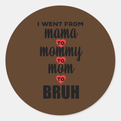 I Went From Mama to Mommy to Mom to Bruh Happy Classic Round Sticker