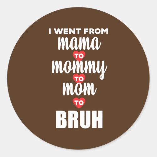 I Went From Mama to Mommy to Mom to Bruh Happy Classic Round Sticker